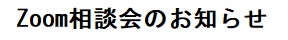 Zoom相談会のお知らせ