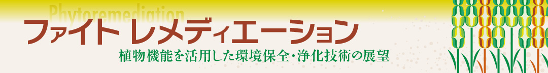 ファイトレメディエーション　植物機能を活用した環境保全・浄化技術の展望